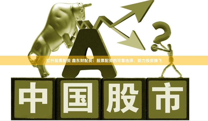 鑫东财配资操作指南_股票鑫东财配资_股票配资市场发展
