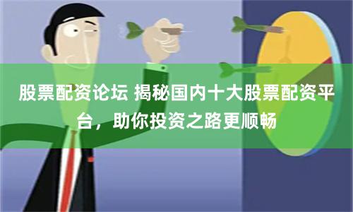 股票投资领域：配资平台如何放大收益？国内十大平台揭秘